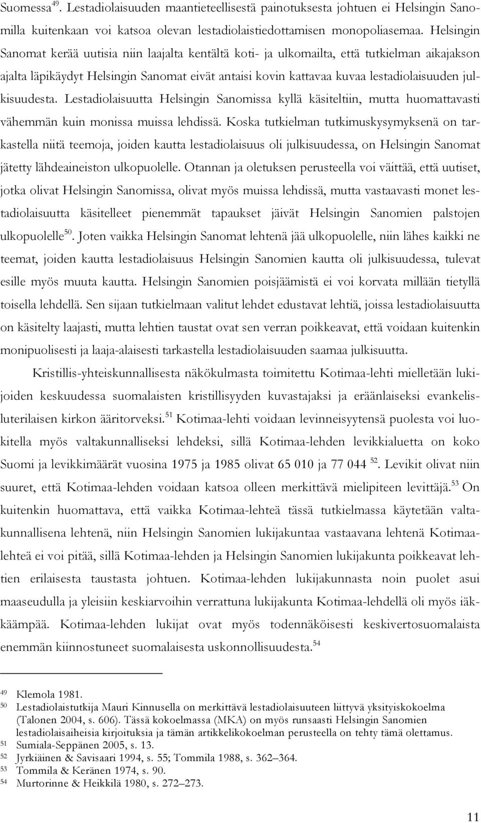 julkisuudesta. Lestadiolaisuutta Helsingin Sanomissa kyllä käsiteltiin, mutta huomattavasti vähemmän kuin monissa muissa lehdissä.