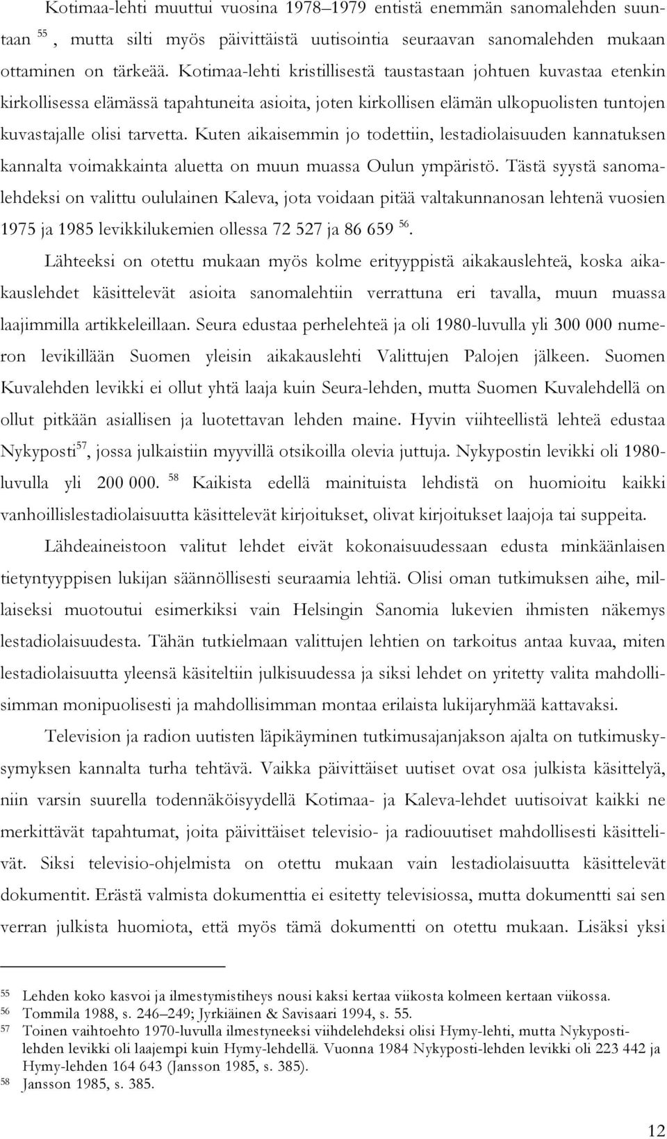 Kuten aikaisemmin jo todettiin, lestadiolaisuuden kannatuksen kannalta voimakkainta aluetta on muun muassa Oulun ympäristö.