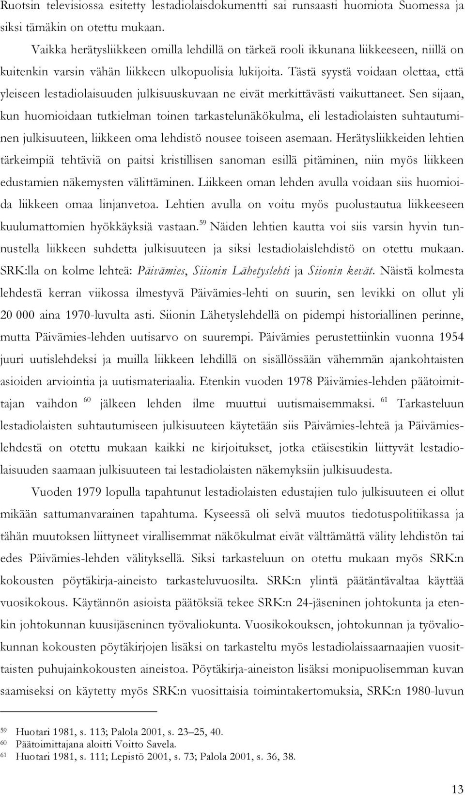 Tästä syystä voidaan olettaa, että yleiseen lestadiolaisuuden julkisuuskuvaan ne eivät merkittävästi vaikuttaneet.
