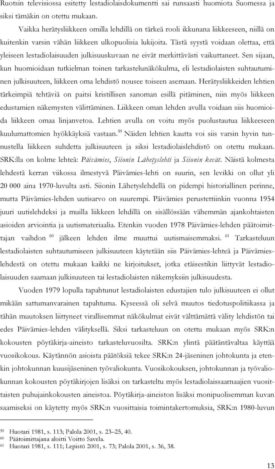 Tästä syystä voidaan olettaa, että yleiseen lestadiolaisuuden julkisuuskuvaan ne eivät merkittävästi vaikuttaneet.