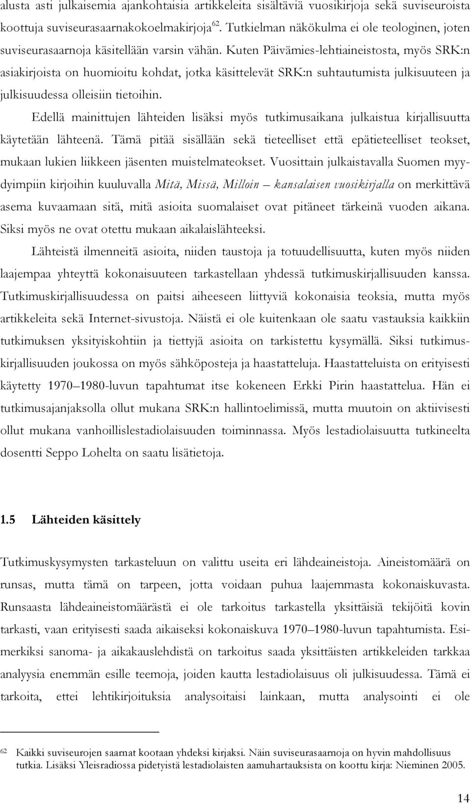 Kuten Päivämies-lehtiaineistosta, myös SRK:n asiakirjoista on huomioitu kohdat, jotka käsittelevät SRK:n suhtautumista julkisuuteen ja julkisuudessa olleisiin tietoihin.