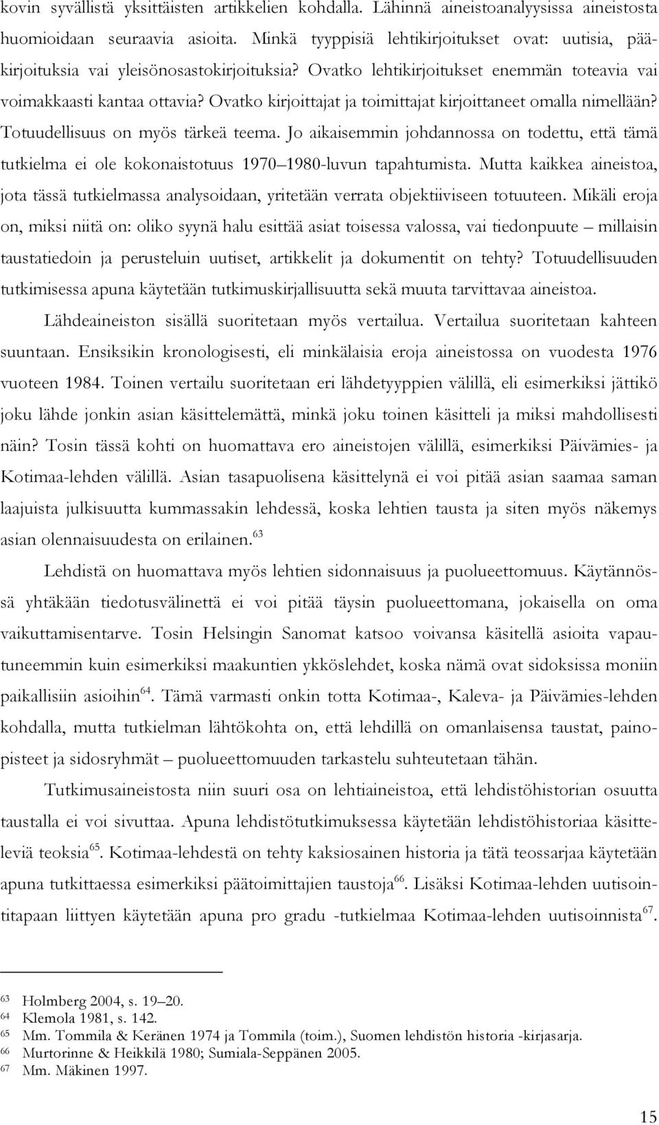 Ovatko kirjoittajat ja toimittajat kirjoittaneet omalla nimellään? Totuudellisuus on myös tärkeä teema.