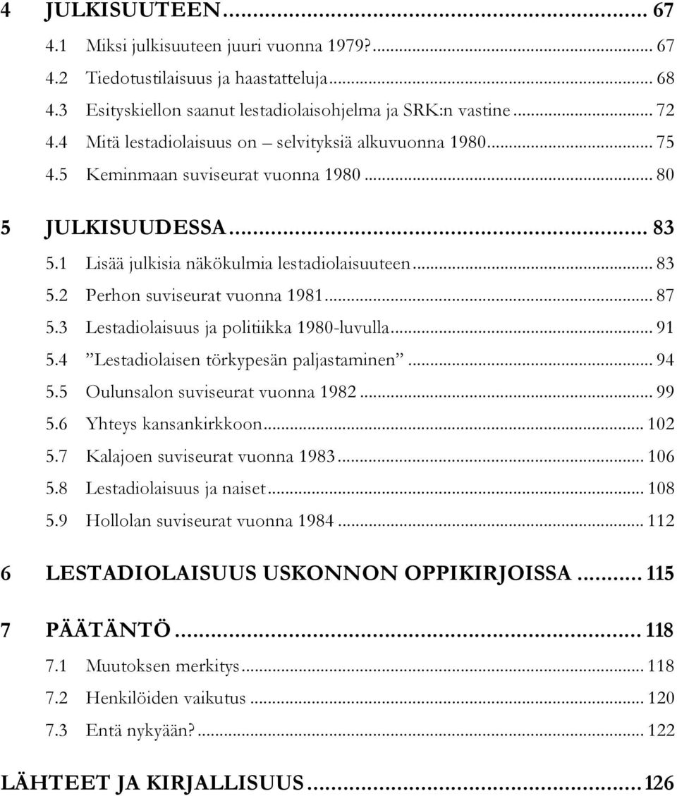 .. 87 5.3 Lestadiolaisuus ja politiikka 1980-luvulla... 91 5.4 Lestadiolaisen törkypesän paljastaminen... 94 5.5 Oulunsalon suviseurat vuonna 1982... 99 5.6 Yhteys kansankirkkoon... 102 5.