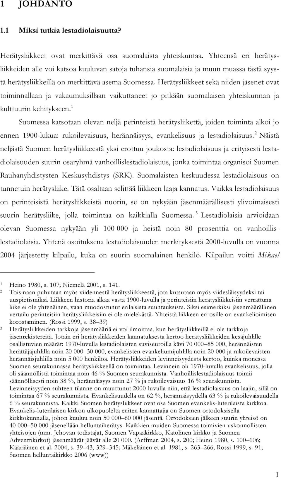 Herätysliikkeet sekä niiden jäsenet ovat toiminnallaan ja vakaumuksillaan vaikuttaneet jo pitkään suomalaisen yhteiskunnan ja kulttuurin kehitykseen.