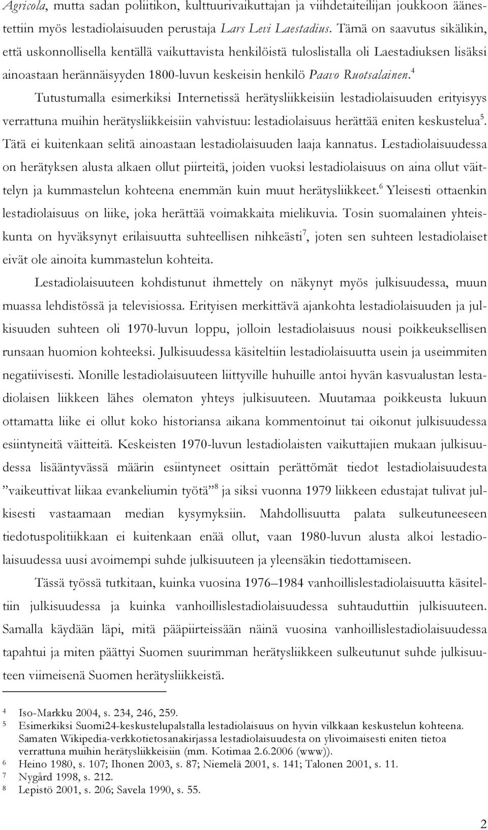 4 Tutustumalla esimerkiksi Internetissä herätysliikkeisiin lestadiolaisuuden erityisyys verrattuna muihin herätysliikkeisiin vahvistuu: lestadiolaisuus herättää eniten keskustelua 5.