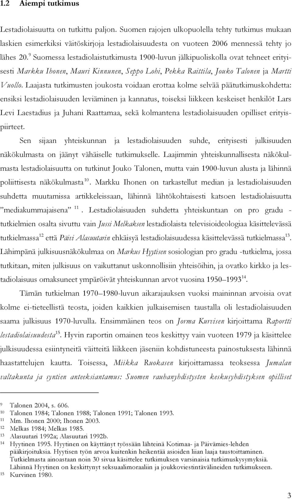 9 Suomessa lestadiolaistutkimusta 1900-luvun jälkipuoliskolla ovat tehneet erityisesti Markku Ihonen, Mauri Kinnunen, Seppo Lohi, Pekka Raittila, Jouko Talonen ja Martti Vuollo.