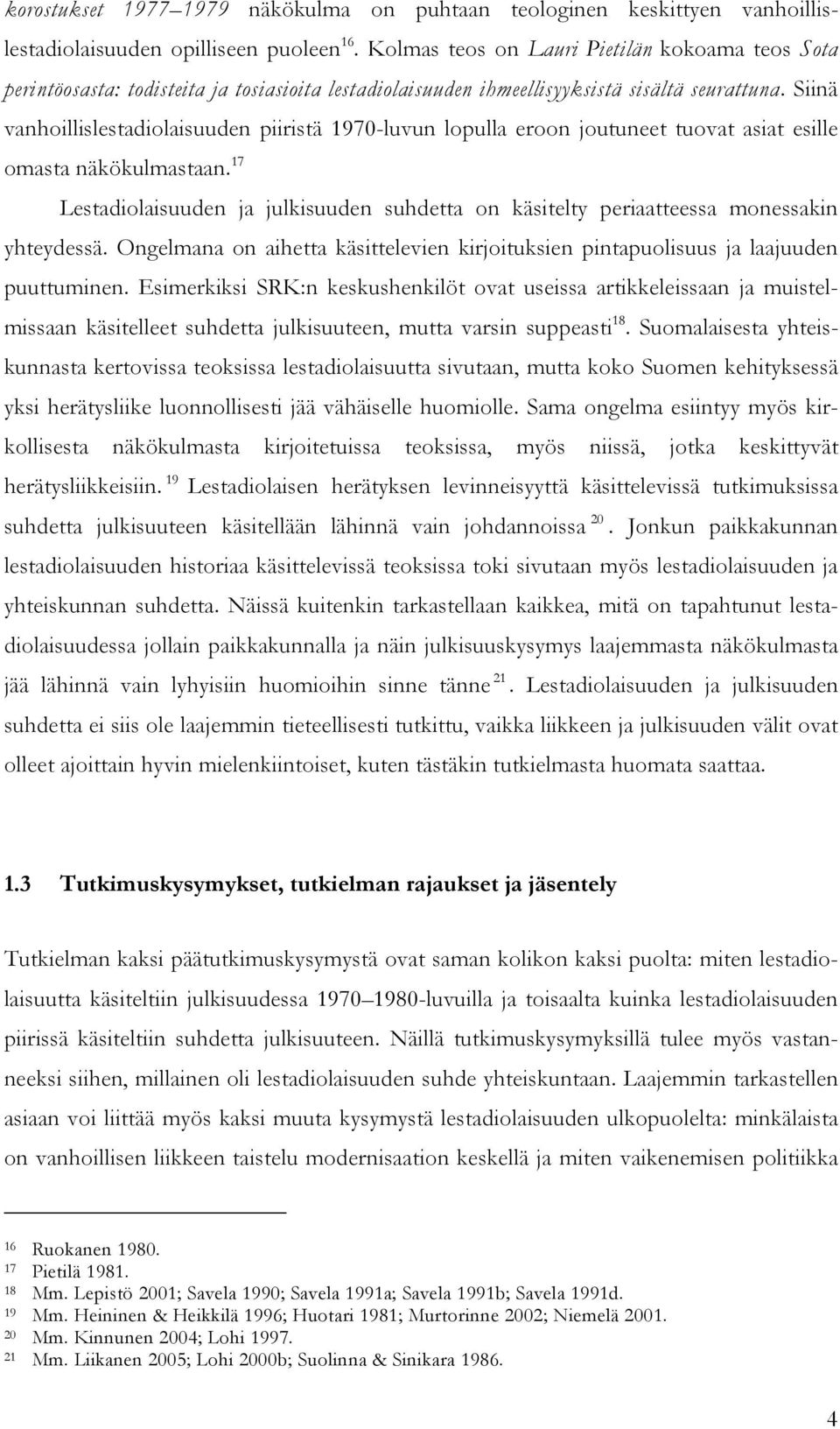 Siinä vanhoillislestadiolaisuuden piiristä 1970-luvun lopulla eroon joutuneet tuovat asiat esille omasta näkökulmastaan.