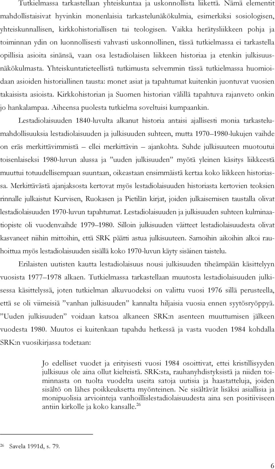 Vaikka herätysliikkeen pohja ja toiminnan ydin on luonnollisesti vahvasti uskonnollinen, tässä tutkielmassa ei tarkastella opillisia asioita sinänsä, vaan osa lestadiolaisen liikkeen historiaa ja