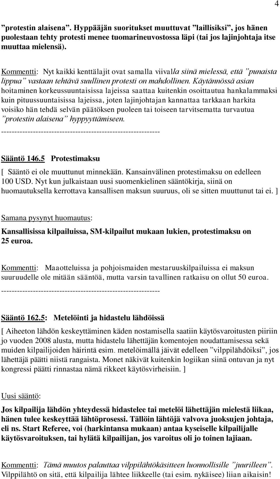 Käytännössä asian hoitaminen korkeussuuntaisissa lajeissa saattaa kuitenkin osoittautua hankalammaksi kuin pituussuuntaisissa lajeissa, joten lajinjohtajan kannattaa tarkkaan harkita voisiko hän