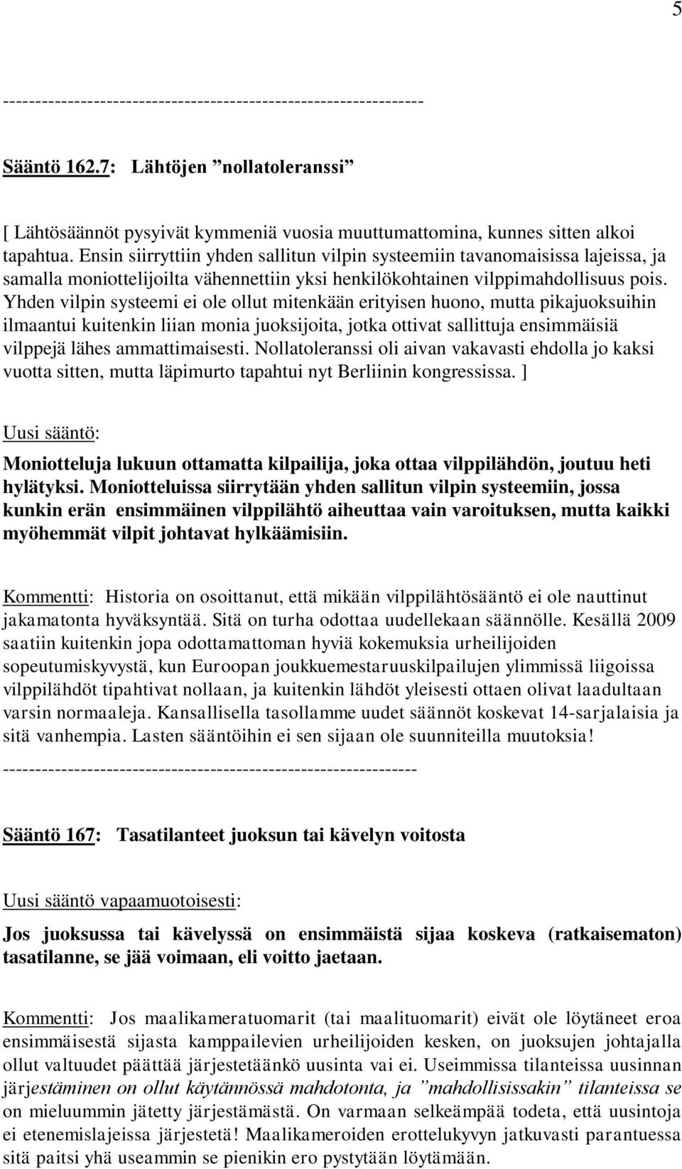 Yhden vilpin systeemi ei ole ollut mitenkään erityisen huono, mutta pikajuoksuihin ilmaantui kuitenkin liian monia juoksijoita, jotka ottivat sallittuja ensimmäisiä vilppejä lähes ammattimaisesti.