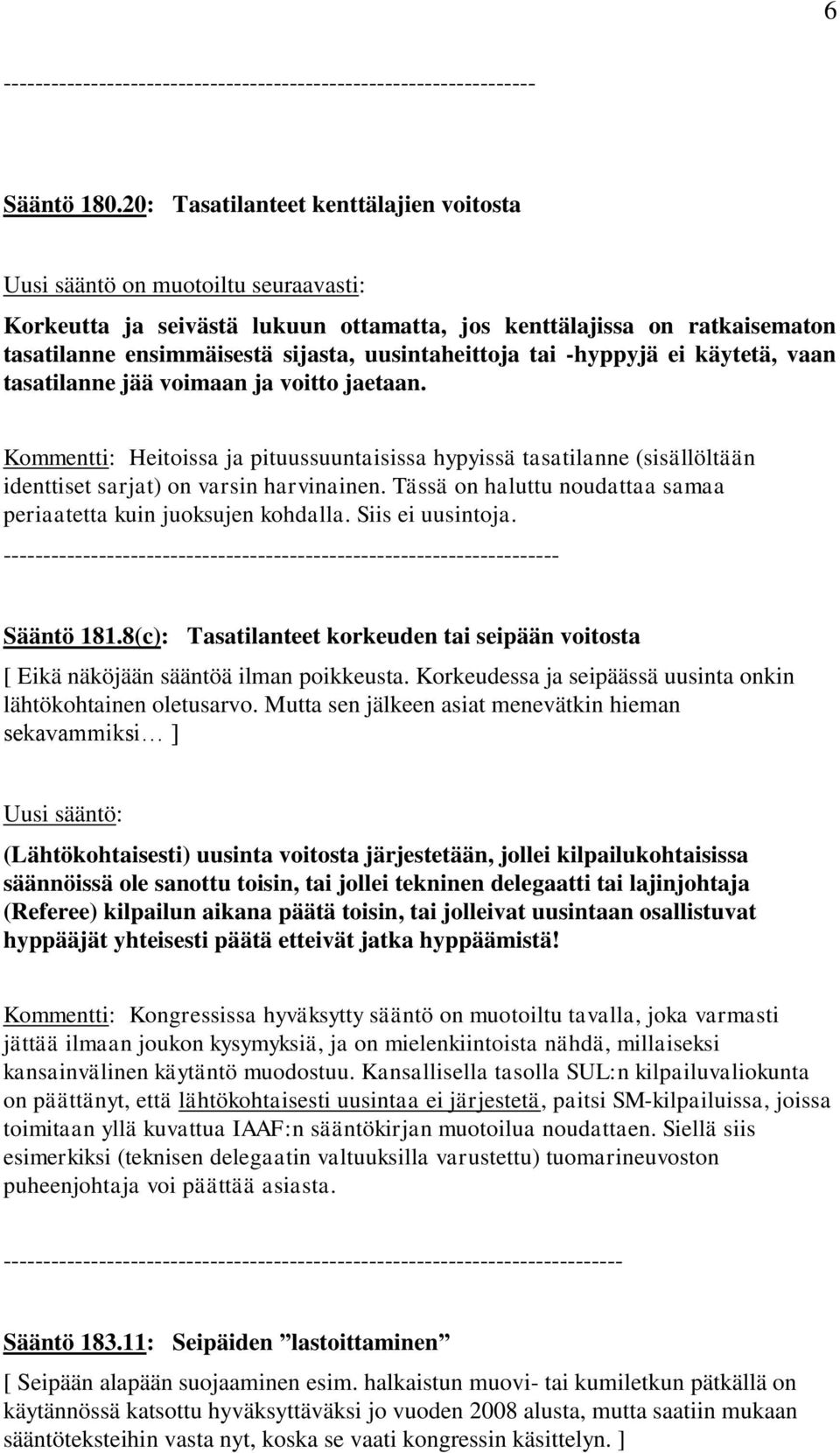 uusintaheittoja tai -hyppyjä ei käytetä, vaan tasatilanne jää voimaan ja voitto jaetaan.