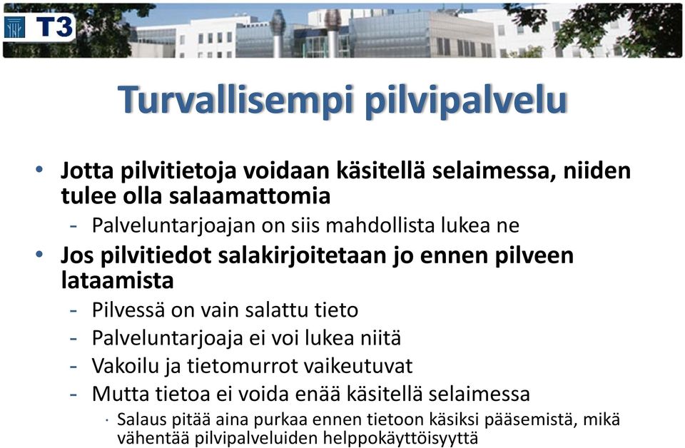 vain salattu tieto - Palveluntarjoaja ei voi lukea niitä - Vakoilu ja tietomurrot vaikeutuvat - Mutta tietoa ei voida