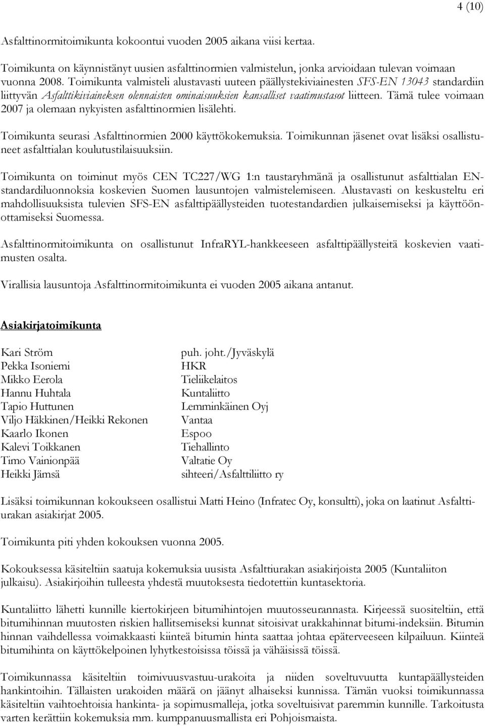 Tämä tulee voimaan 2007 ja olemaan nykyisten asfalttinormien lisälehti. Toimikunta seurasi Asfalttinormien 2000 käyttökokemuksia.