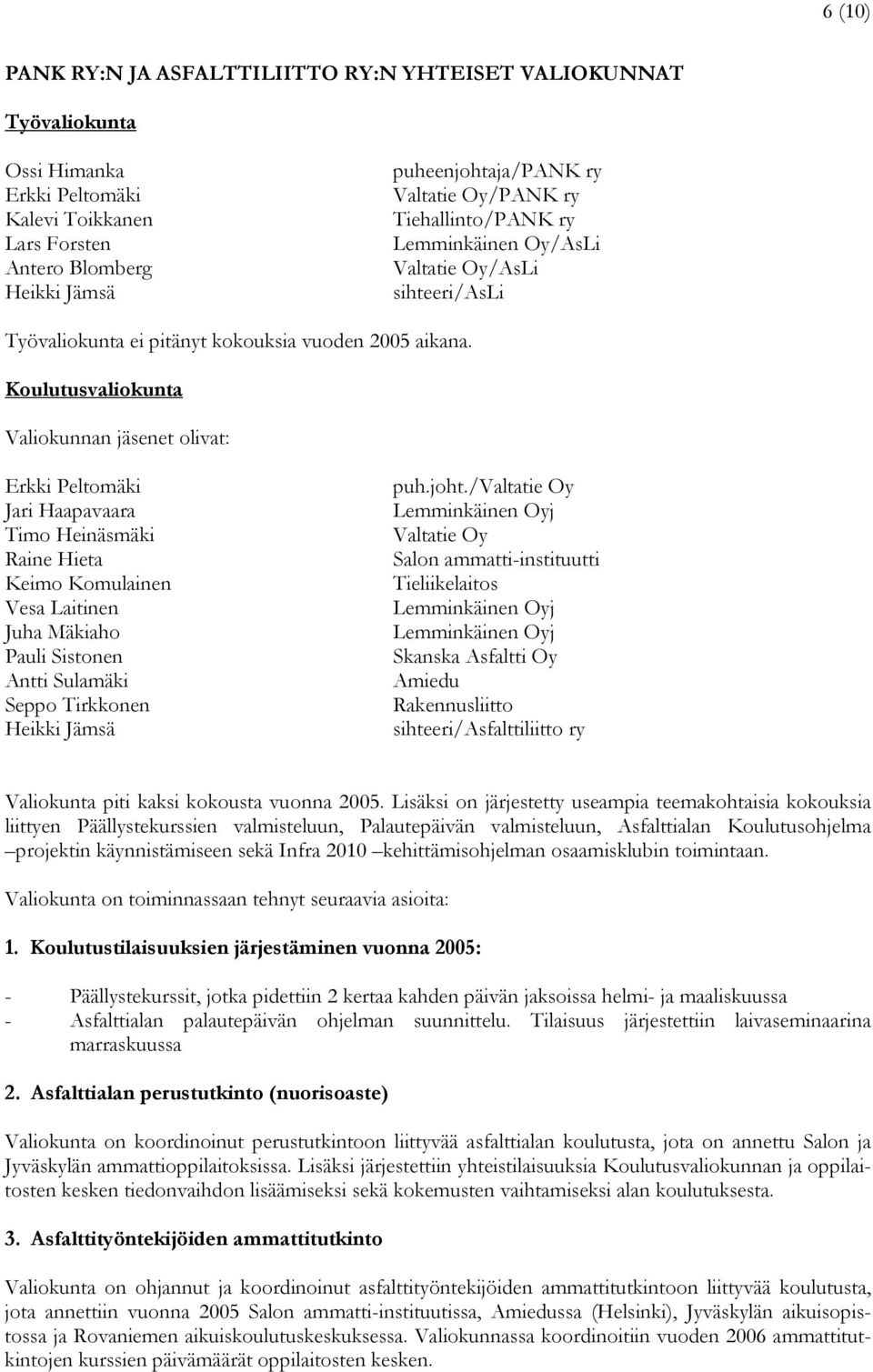 Koulutusvaliokunta Valiokunnan jäsenet olivat: Erkki Peltomäki Jari Haapavaara Timo Heinäsmäki Raine Hieta Keimo Komulainen Vesa Laitinen Juha Mäkiaho Pauli Sistonen Antti Sulamäki Seppo Tirkkonen