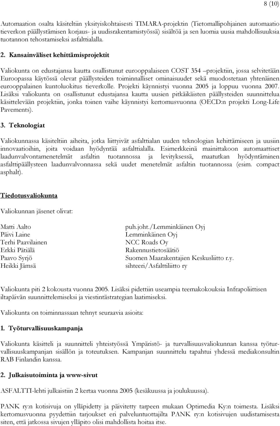 Kansainväliset kehittämisprojektit Valiokunta on edustajansa kautta osallistunut eurooppalaiseen COST 354 projektiin, jossa selvitetään Euroopassa käytössä olevat päällysteiden toiminnalliset