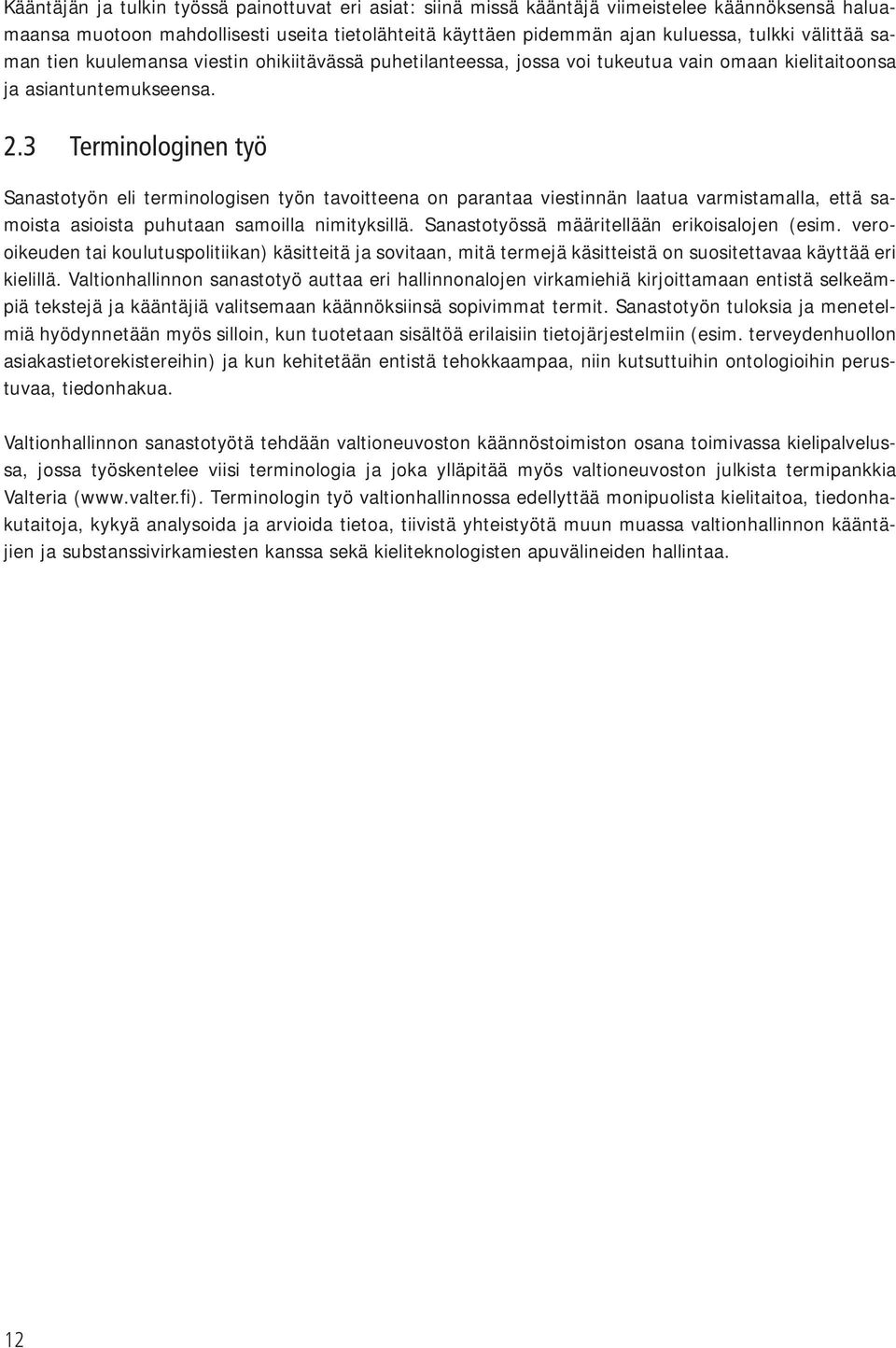 3 Terminologinen työ Sanastotyön eli terminologisen työn tavoitteena on parantaa viestinnän laatua varmistamalla, että samoista asioista puhutaan samoilla nimityksillä.