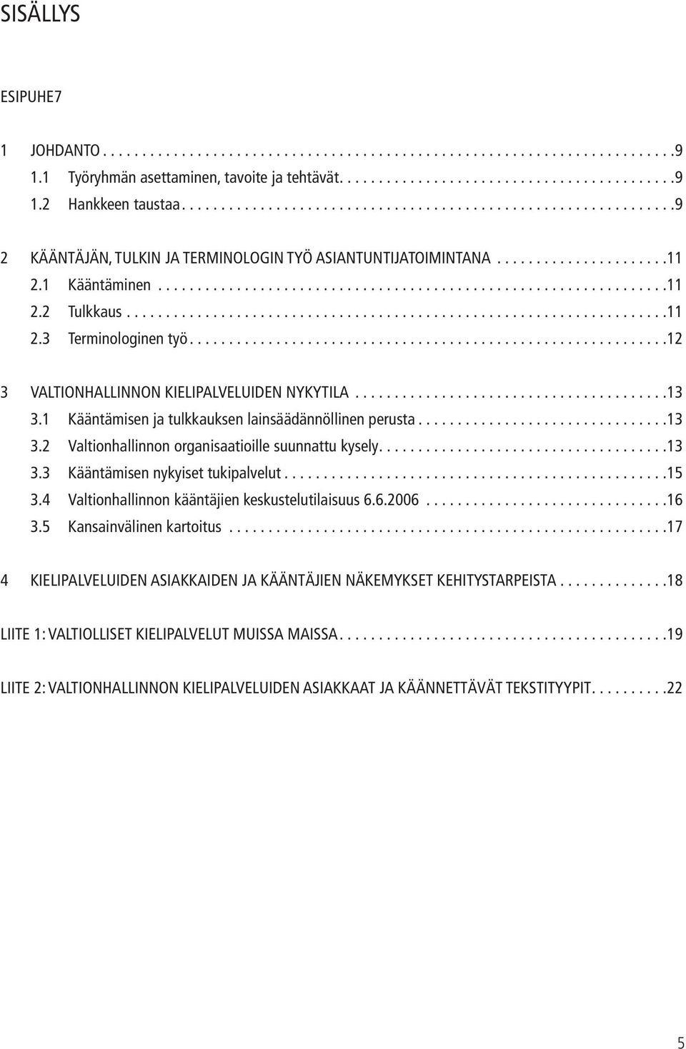 ....................................................................11 2.3 Terminologinen työ.............................................................12 3 VALTIONHALLINNON KIELIPALVELUIDEN NYKYTILA.