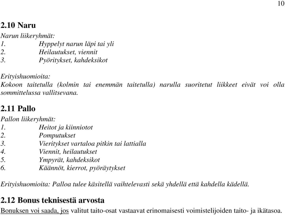 11 Pallo Pallon liikeryhmät: 1. Heitot ja kiinniotot 2. Pomputukset 3. Vieritykset vartaloa pitkin tai lattialla 4. Viennit, heilautukset 5. Ympyrät, kahdeksikot 6.