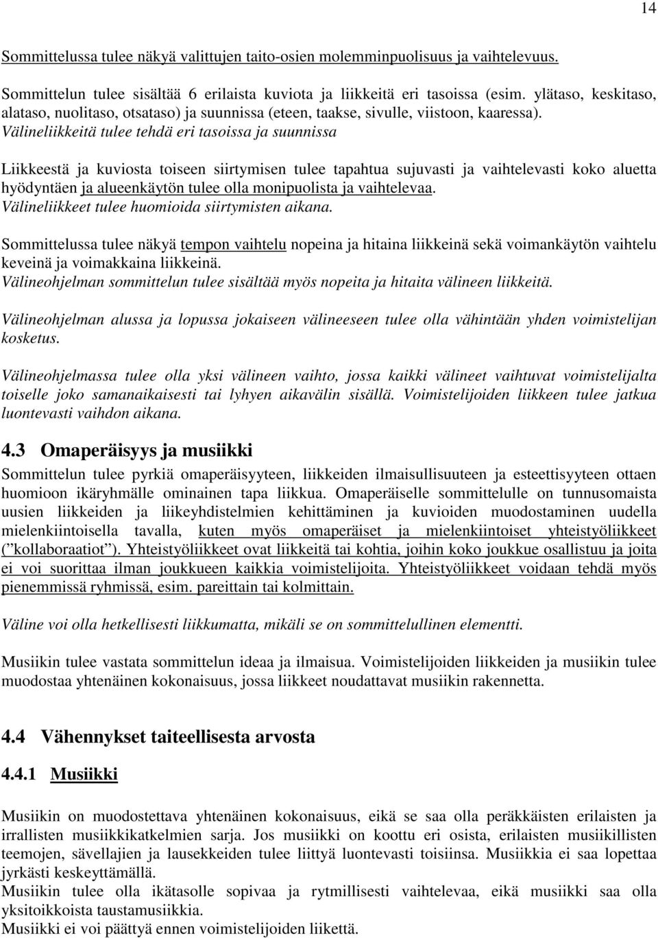 Välineliikkeitä tulee tehdä eri tasoissa ja suunnissa Liikkeestä ja kuviosta toiseen siirtymisen tulee tapahtua sujuvasti ja vaihtelevasti koko aluetta hyödyntäen ja alueenkäytön tulee olla