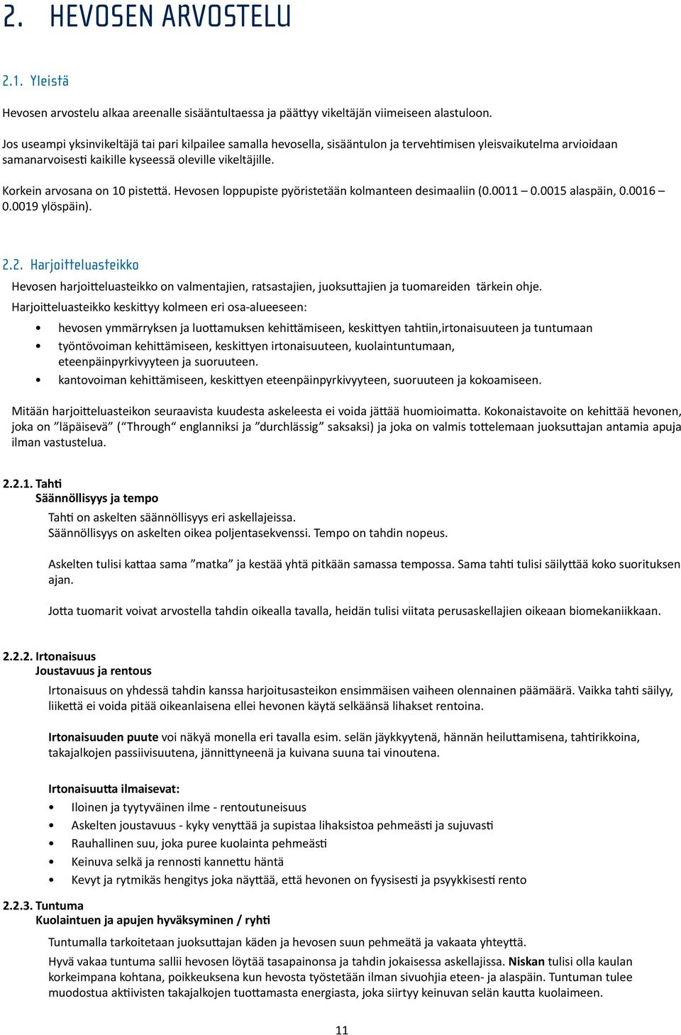 Korkein arvosana on 10 pistettä. Hevosen loppupiste pyöristetään kolmanteen desimaaliin (0.0011 0.0015 alaspäin, 0.0016 0.0019 ylöspäin). 2.