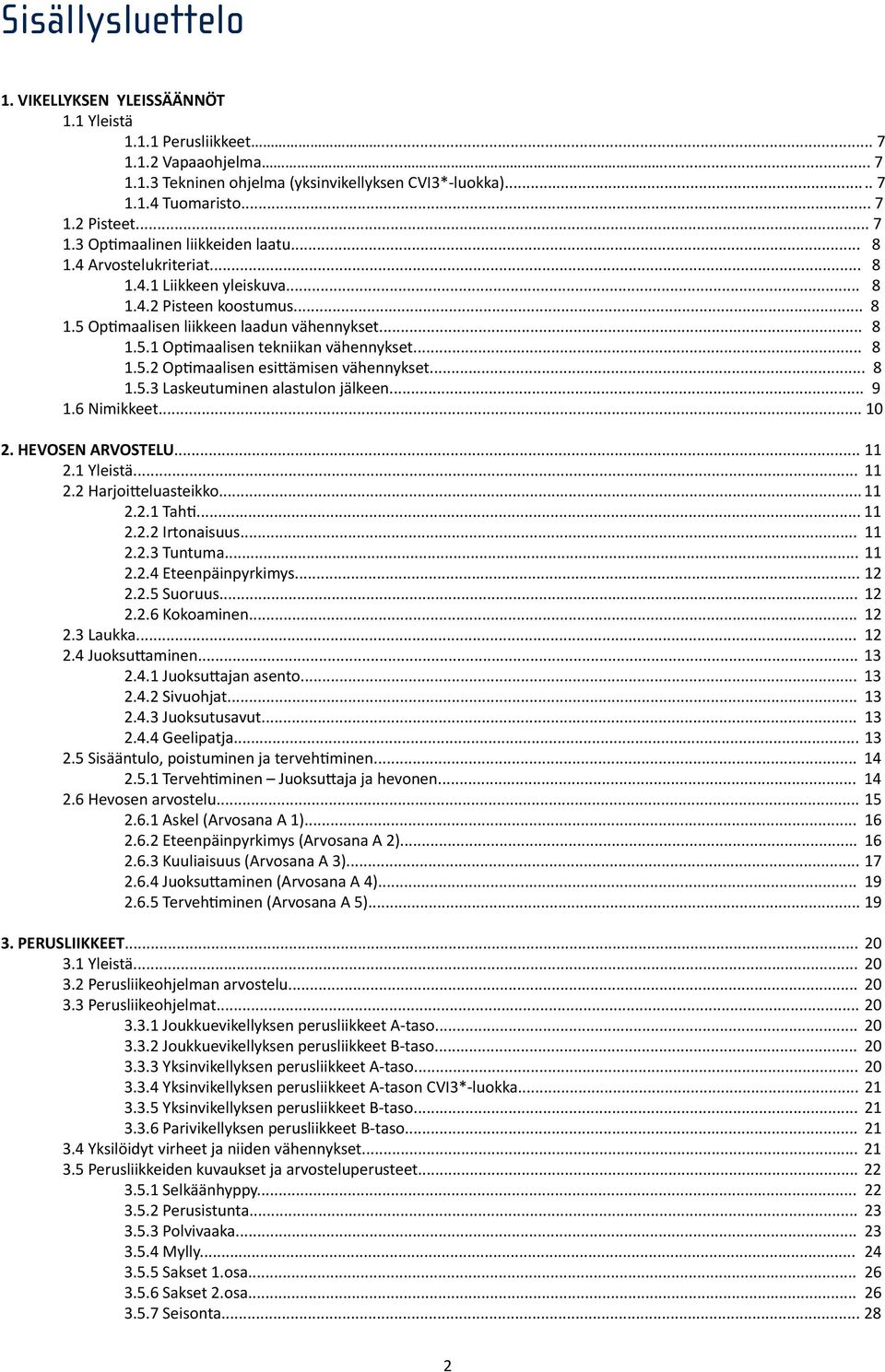 .. 8 1.5.2 Optimaalisen esittämisen vähennykset... 8 1.5.3 Laskeutuminen alastulon jälkeen... 9 1.6 Nimikkeet... 10 2. HEVOSEN ARVOSTELU... 11 2.1 Yleistä... 11 2.2 Harjoitteluasteikko... 11 2.2.1 Tahti.