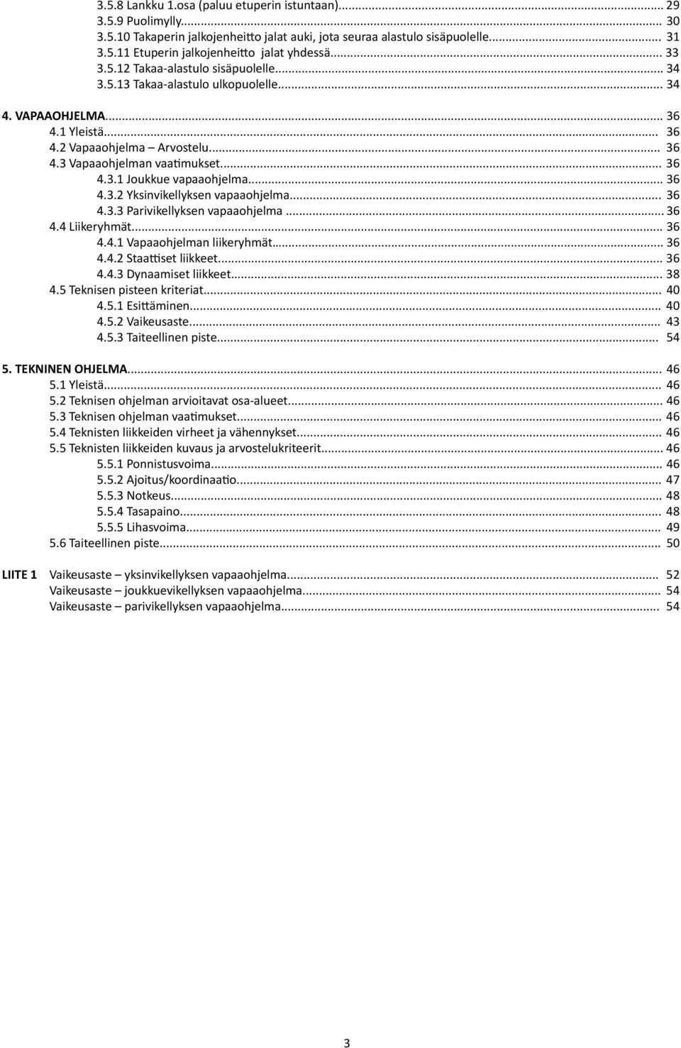 .. 36 4.3.2 Yksinvikellyksen vapaaohjelma... 36 4.3.3 Parivikellyksen vapaaohjelma... 36 4.4 Liikeryhmät... 36 4.4.1 Vapaaohjelman liikeryhmät... 36 4.4.2 Staattiset liikkeet... 36 4.4.3 Dynaamiset liikkeet.