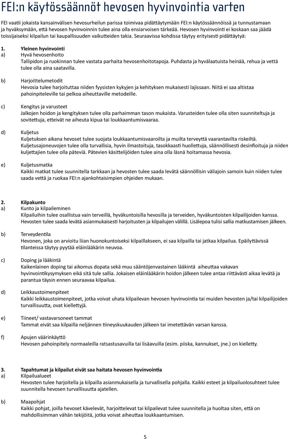 Seuraavissa kohdissa täytyy erityisesti pidättäytyä: 1. Yleinen hyvinvointi a) Hyvä hevosenhoito Tallipidon ja ruokinnan tulee vastata parhaita hevosenhoitotapoja.