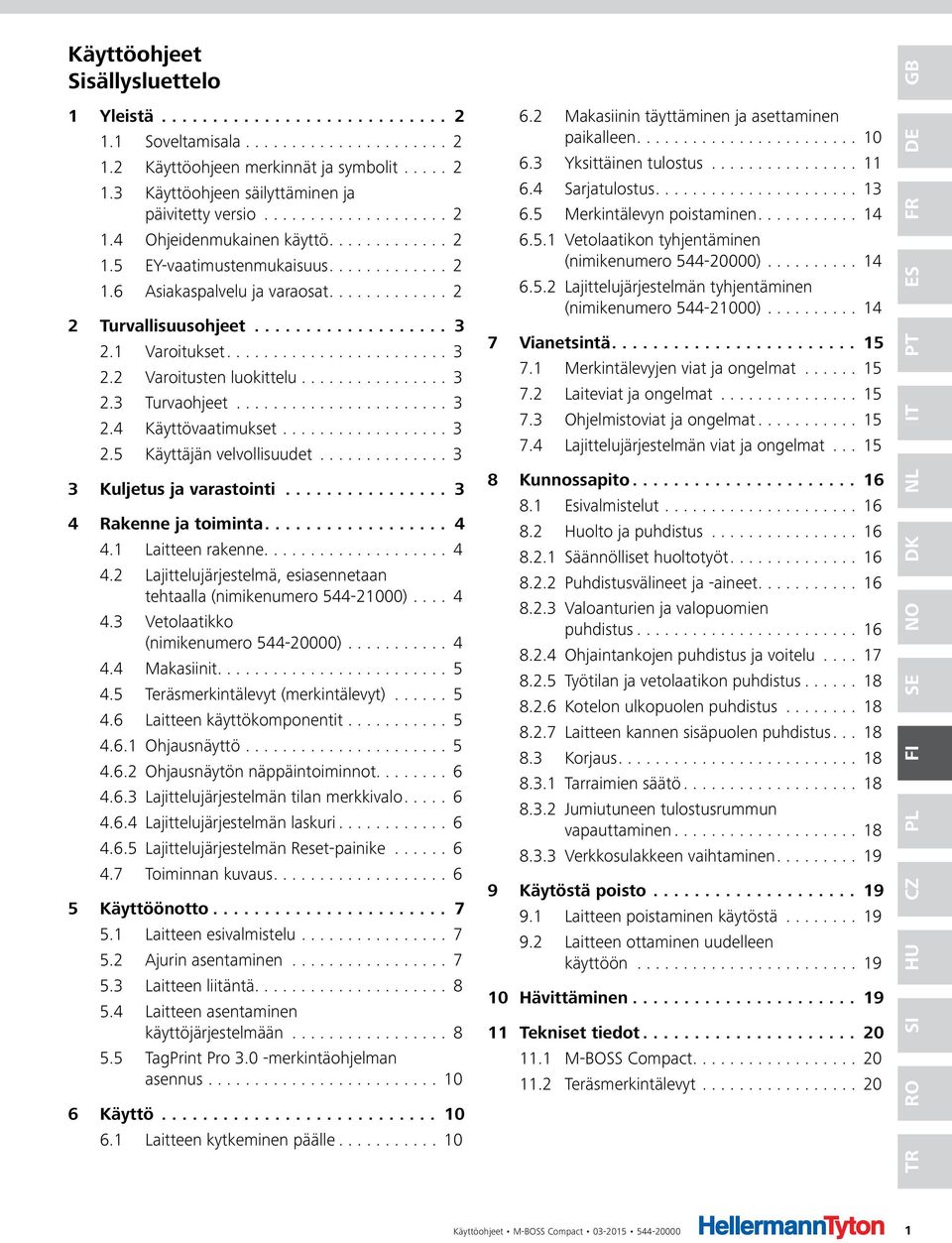 .. 3 2.5 Käyttäjän velvollisuudet... 3 3 Kuljetus ja varastointi... 3 4 Rakenne ja toiminta.... 4 4.1 Laitteen rakenne... 4 4.2 Lajittelujärjestelmä, esiasennetaan tehtaalla (nimikenumero 544-21000).