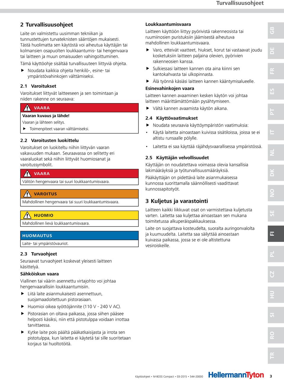 Tämä käyttöohje sisältää turvallisuuteen liittyviä ohjeita. Noudata kaikkia ohjeita henkilö-, esine- tai ympäristövahinkojen välttämiseksi. 2.