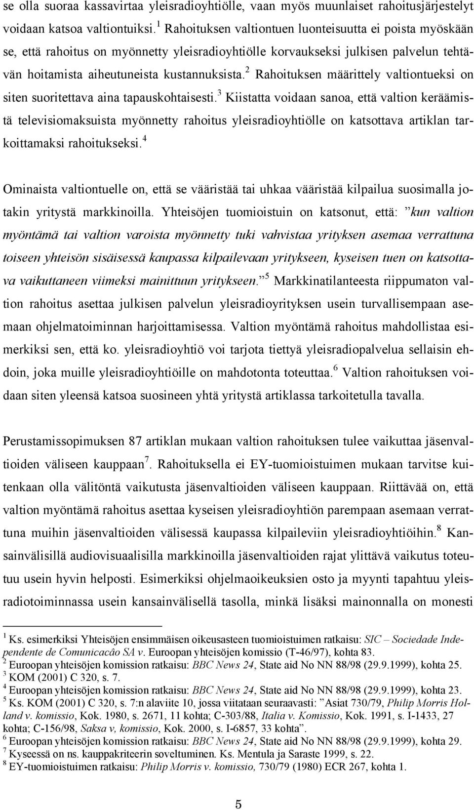 2 Rahoituksen määrittely valtiontueksi on siten suoritettava aina tapauskohtaisesti.