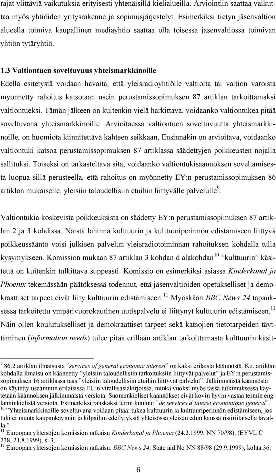 3 Valtiontuen soveltuvuus yhteismarkkinoille Edellä esitetystä voidaan havaita, että yleisradioyhtiölle valtiolta tai valtion varoista myönnetty rahoitus katsotaan usein perustamissopimuksen 87