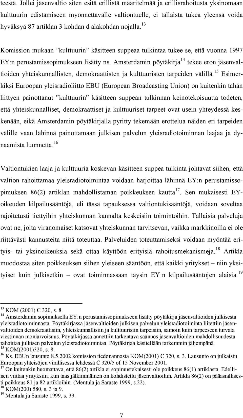 kohdan d alakohdan nojalla. 13 Komission mukaan kulttuurin käsitteen suppeaa tulkintaa tukee se, että vuonna 1997 EY:n perustamissopimukseen lisätty ns.