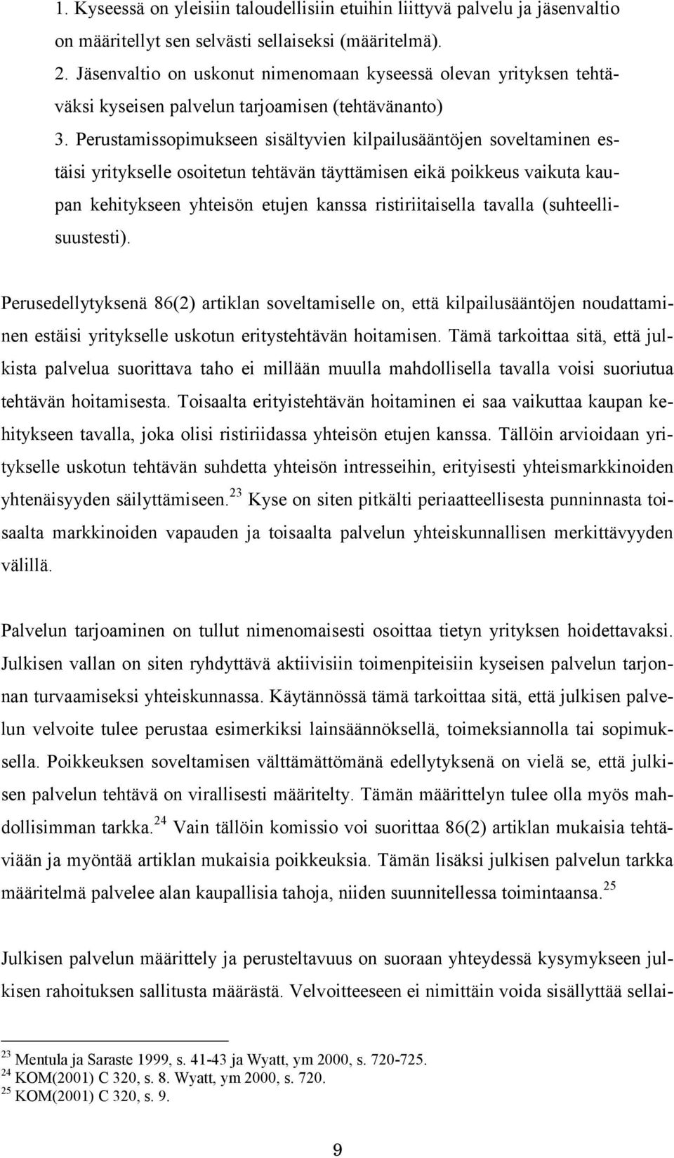 Perustamissopimukseen sisältyvien kilpailusääntöjen soveltaminen estäisi yritykselle osoitetun tehtävän täyttämisen eikä poikkeus vaikuta kaupan kehitykseen yhteisön etujen kanssa ristiriitaisella