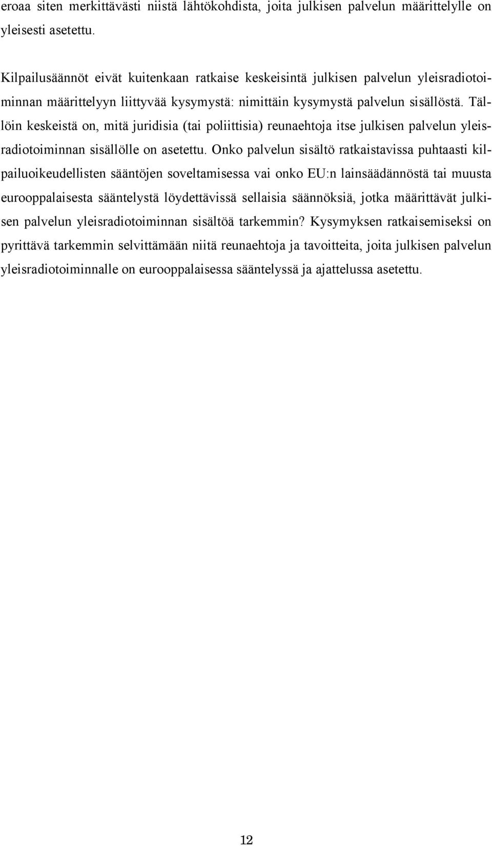 Tällöin keskeistä on, mitä juridisia (tai poliittisia) reunaehtoja itse julkisen palvelun yleisradiotoiminnan sisällölle on asetettu.