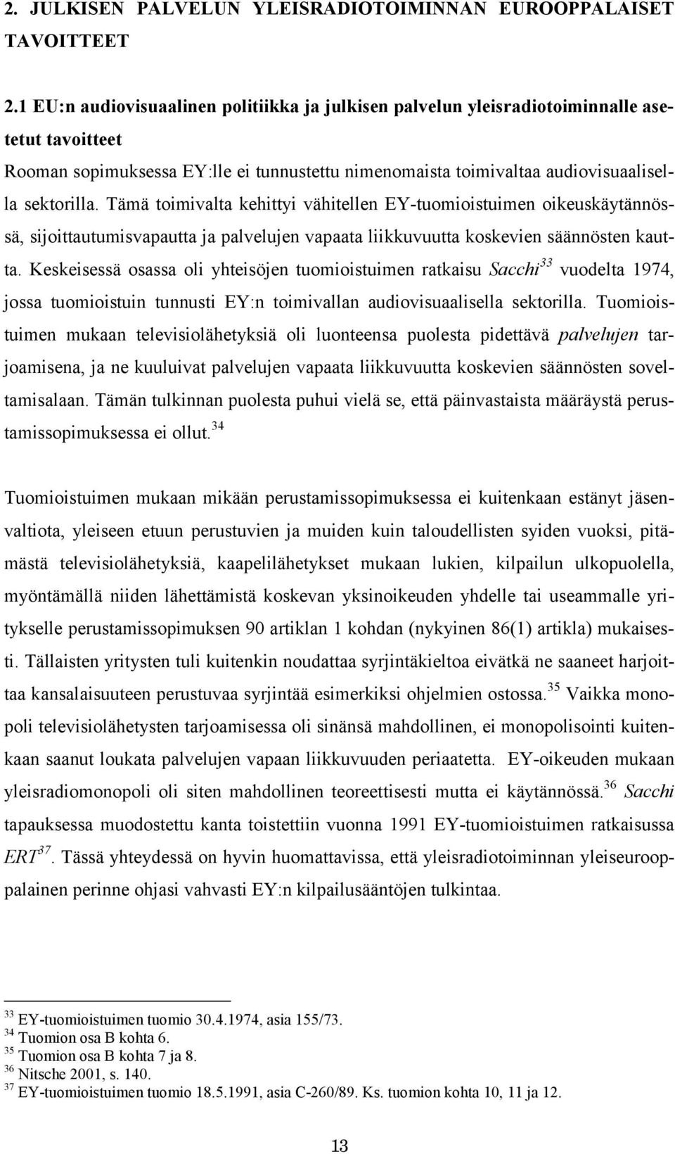 Tämä toimivalta kehittyi vähitellen EY-tuomioistuimen oikeuskäytännössä, sijoittautumisvapautta ja palvelujen vapaata liikkuvuutta koskevien säännösten kautta.