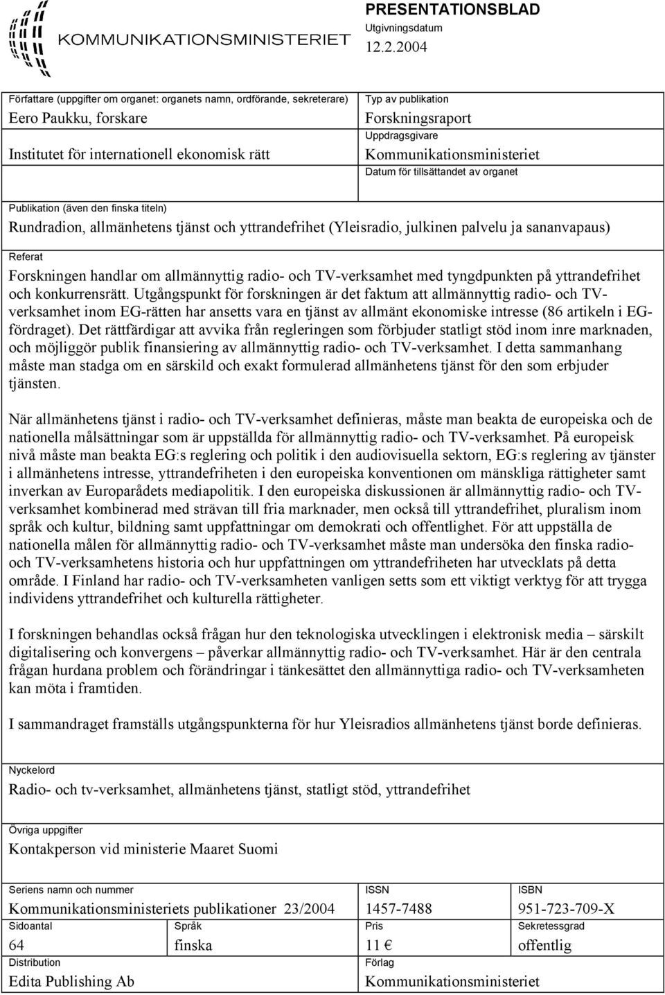 Kommunikationsministeriet Datum för tillsättandet av organet Publikation (även den finska titeln) Rundradion, allmänhetens tjänst och yttrandefrihet (Yleisradio, julkinen palvelu ja sananvapaus)