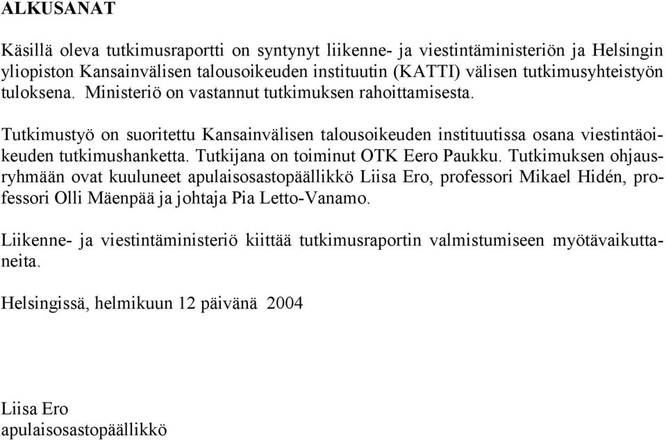 Tutkimustyö on suoritettu Kansainvälisen talousoikeuden instituutissa osana viestintäoikeuden tutkimushanketta. Tutkijana on toiminut OTK Eero Paukku.