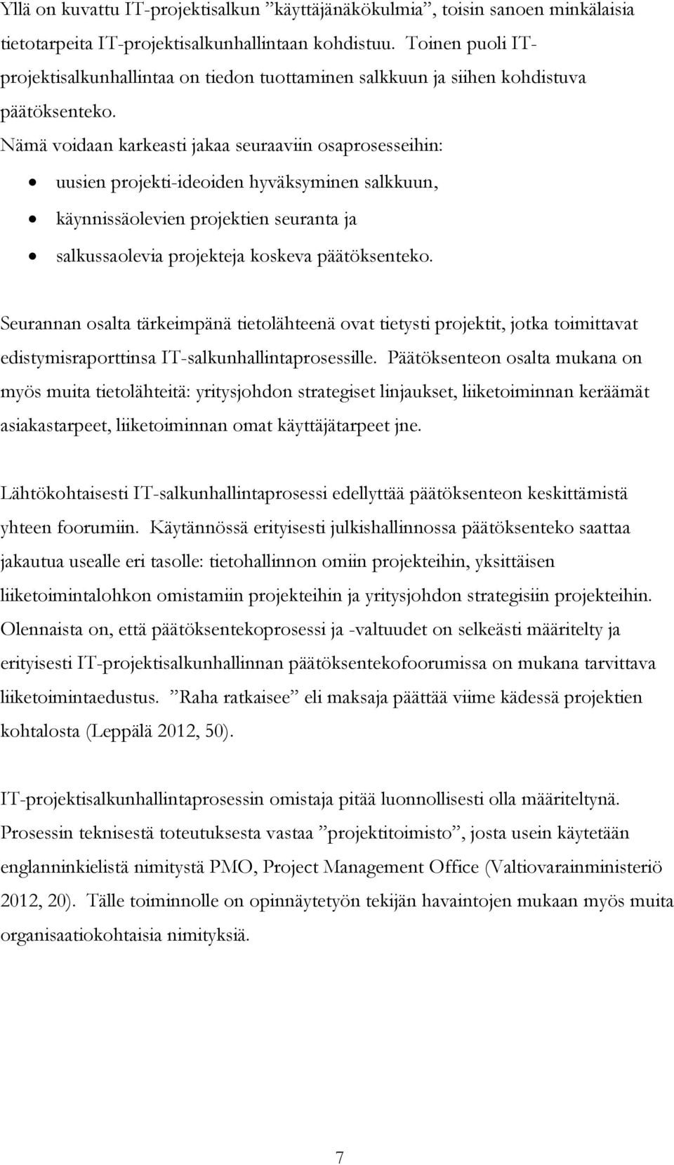 Nämä voidaan karkeasti jakaa seuraaviin osaprosesseihin: uusien projekti-ideoiden hyväksyminen salkkuun, käynnissäolevien projektien seuranta ja salkussaolevia projekteja koskeva päätöksenteko.