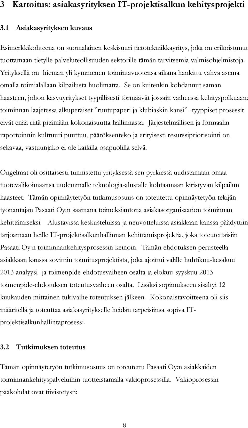 valmisohjelmistoja. Yrityksellä on hieman yli kymmenen toimintavuotensa aikana hankittu vahva asema omalla toimialallaan kilpailusta huolimatta.