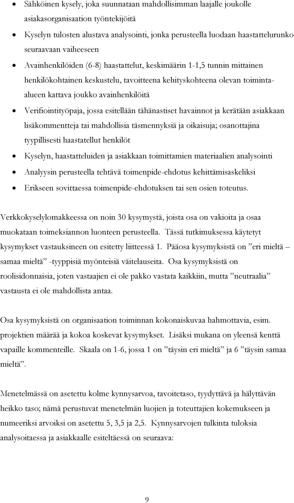 Verifiointityöpaja, jossa esitellään tähänastiset havainnot ja kerätään asiakkaan lisäkommentteja tai mahdollisia täsmennyksiä ja oikaisuja; osanottajina tyypillisesti haastatellut henkilöt Kyselyn,