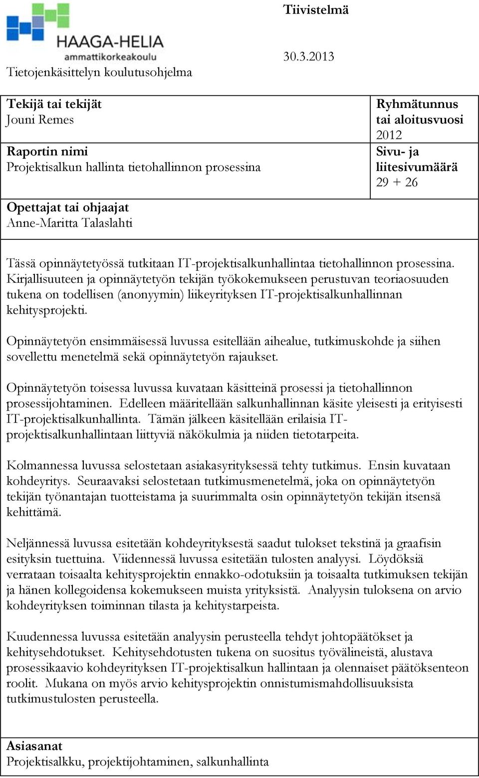 liitesivumäärä 29 + 26 Tässä opinnäytetyössä tutkitaan IT-projektisalkunhallintaa tietohallinnon prosessina.