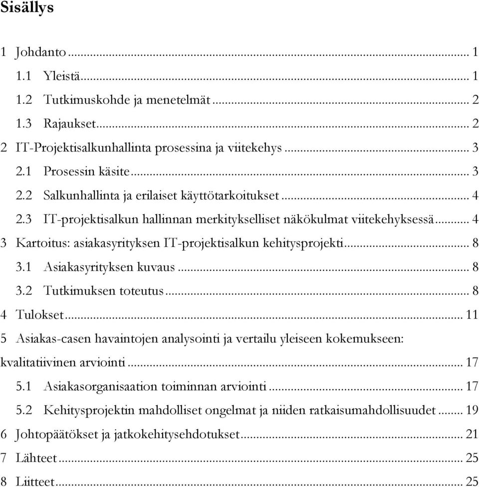 .. 4 3 Kartoitus: asiakasyrityksen IT-projektisalkun kehitysprojekti... 8 3.1 Asiakasyrityksen kuvaus... 8 3.2 Tutkimuksen toteutus... 8 4 Tulokset.