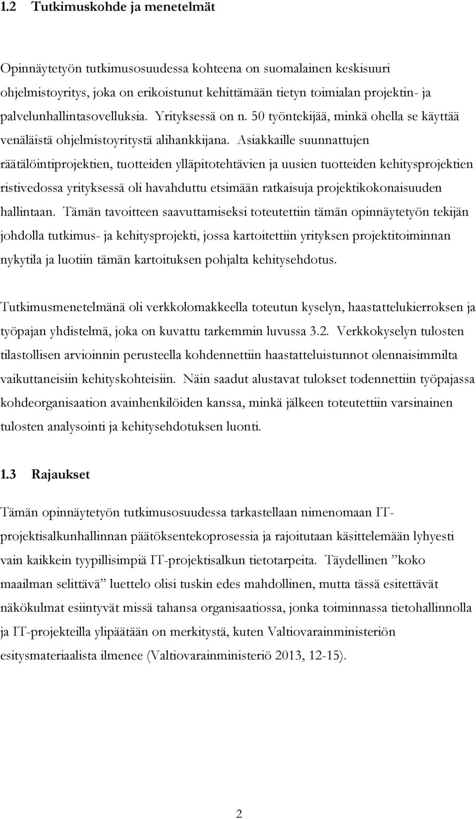 Asiakkaille suunnattujen räätälöintiprojektien, tuotteiden ylläpitotehtävien ja uusien tuotteiden kehitysprojektien ristivedossa yrityksessä oli havahduttu etsimään ratkaisuja projektikokonaisuuden