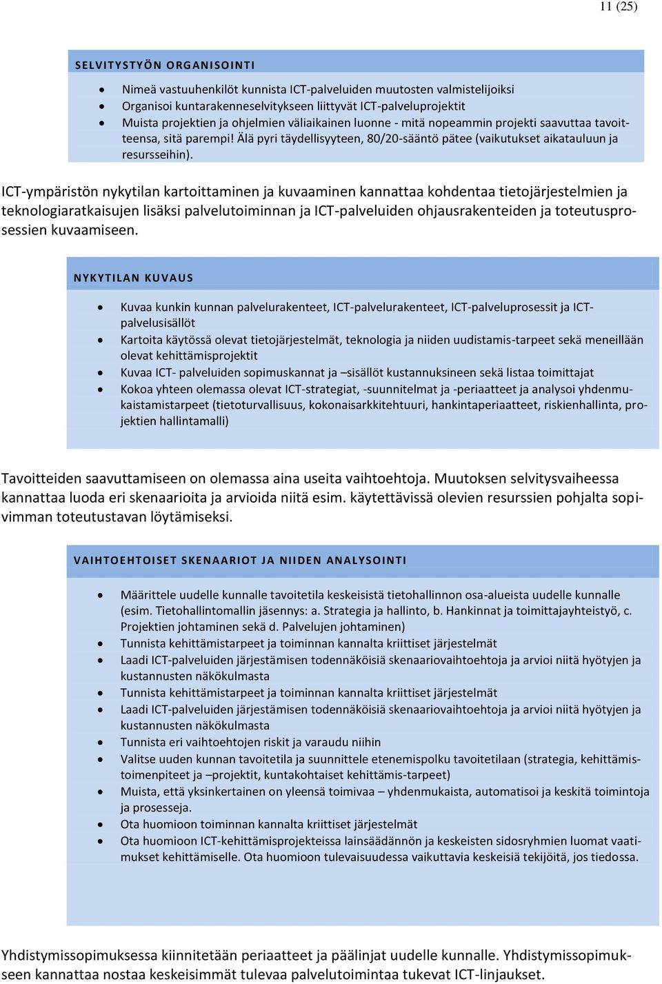 ICT-ympäristön nykytilan kartoittaminen ja kuvaaminen kannattaa kohdentaa tietojärjestelmien ja teknologiaratkaisujen lisäksi palvelutoiminnan ja ICT-palveluiden ohjausrakenteiden ja