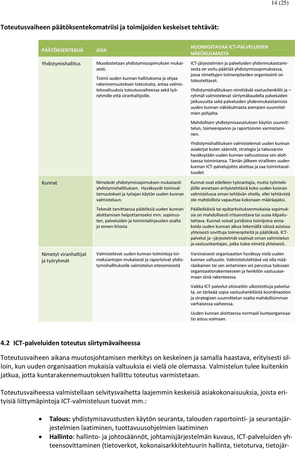 Nimeävät yhdistymissopimuksen mukaisesti yhdistymishallituksen. Hyväksyvät toimivaltamuutokset ja työajan käytön uuden kunnan valmisteluun.