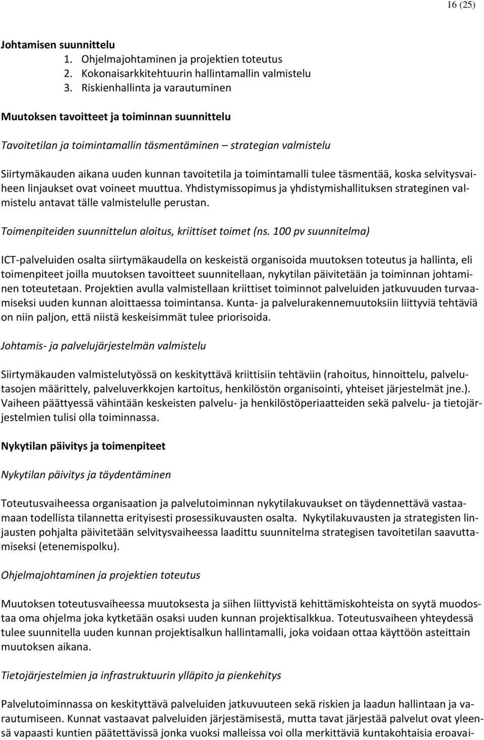 toimintamalli tulee täsmentää, koska selvitysvaiheen linjaukset ovat voineet muuttua. Yhdistymissopimus ja yhdistymishallituksen strateginen valmistelu antavat tälle valmistelulle perustan.