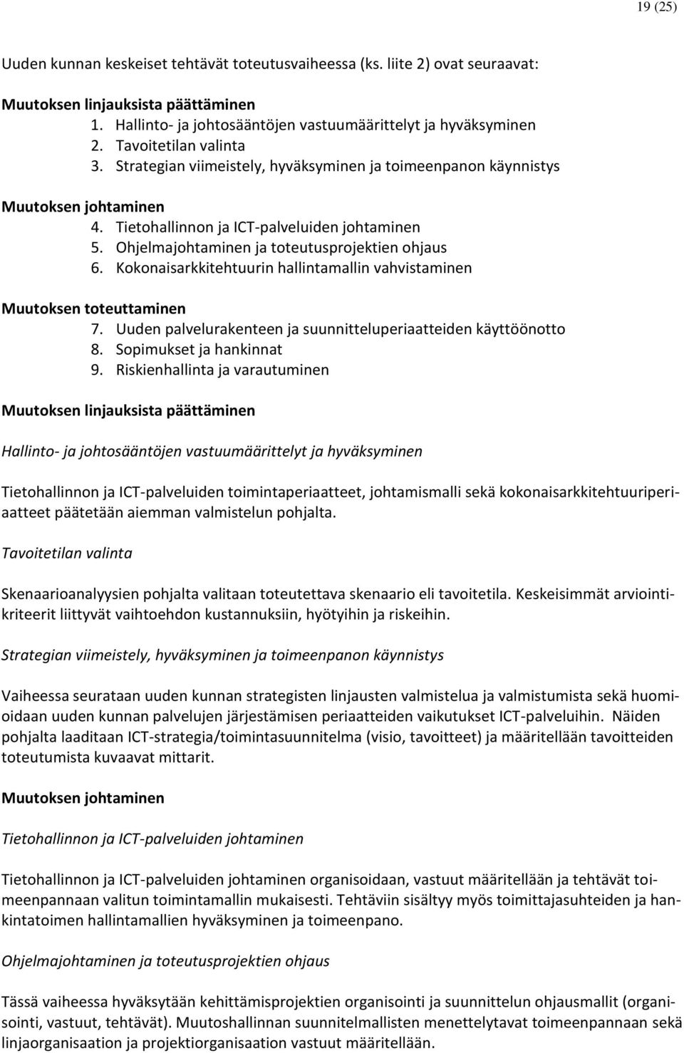 Ohjelmajohtaminen ja toteutusprojektien ohjaus 6. Kokonaisarkkitehtuurin hallintamallin vahvistaminen Muutoksen toteuttaminen 7. Uuden palvelurakenteen ja suunnitteluperiaatteiden käyttöönotto 8.