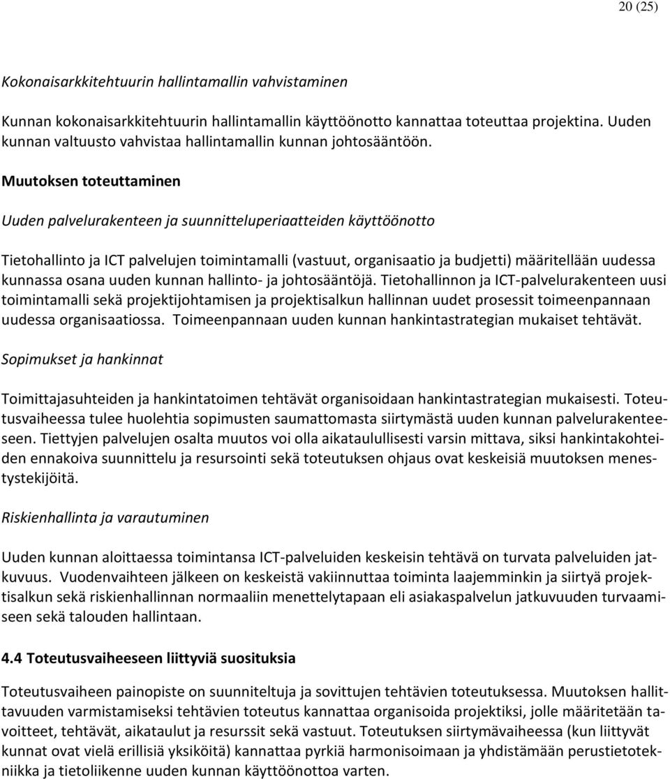 Muutoksen toteuttaminen Uuden palvelurakenteen ja suunnitteluperiaatteiden käyttöönotto Tietohallinto ja ICT palvelujen toimintamalli (vastuut, organisaatio ja budjetti) määritellään uudessa kunnassa