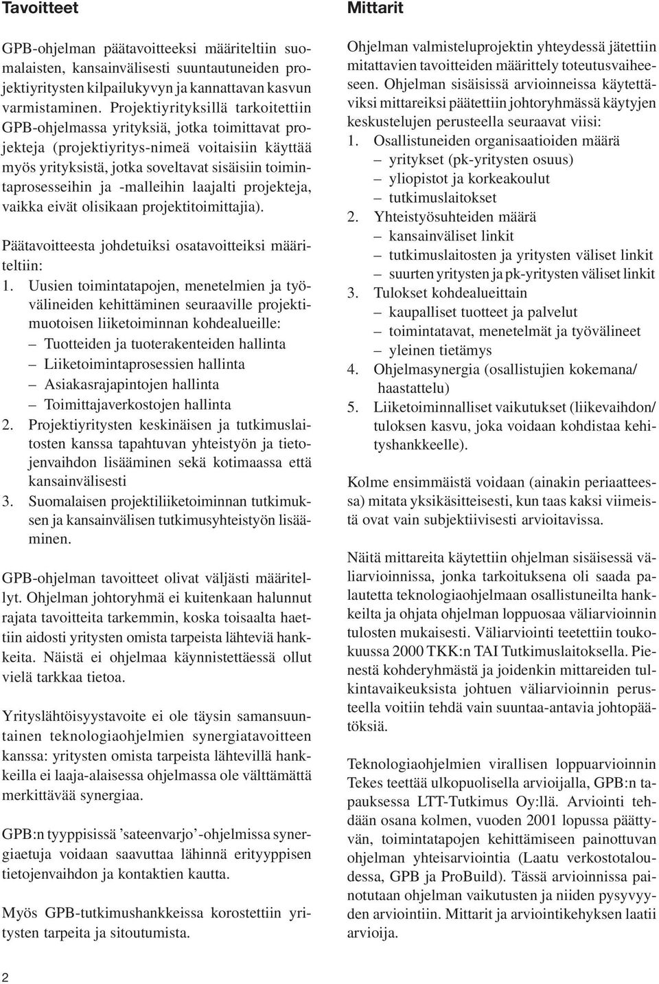 -malleihin laajalti projekteja, vaikka eivät olisikaan projektitoimittajia). Päätavoitteesta johdetuiksi osatavoitteiksi määriteltiin: 1.