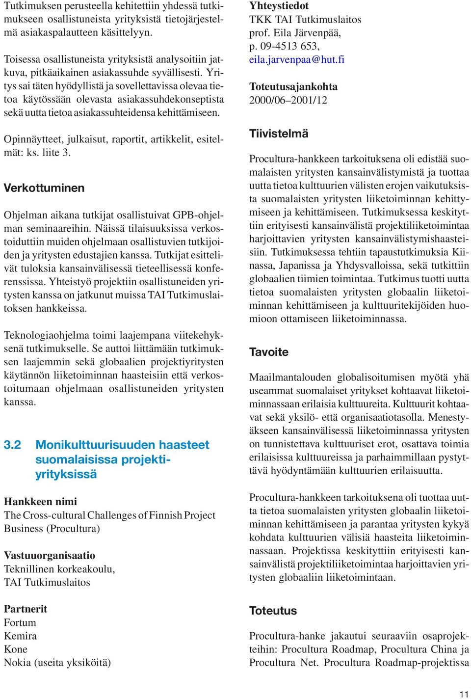 Yritys sai täten hyödyllistä ja sovellettavissa olevaa tietoa käytössään olevasta asiakassuhdekonseptista sekä uutta tietoa asiakassuhteidensa kehittämiseen.